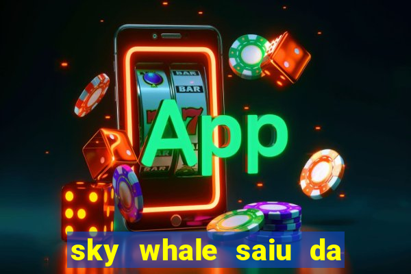 sky whale saiu da play store